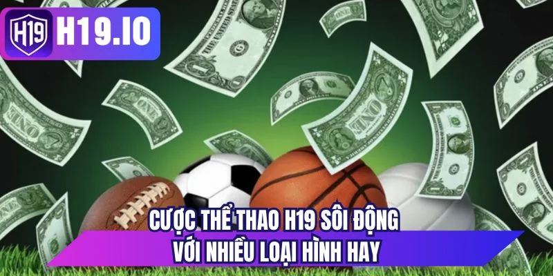 Cược thể thao H19 sôi động với nhiều loại hình hay